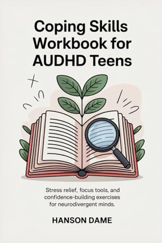 Coping Skills Workbook For Audhd Teens: Stress Relief, Focus Tools, And Confidence-Building Exercises For Neurodivergent Minds