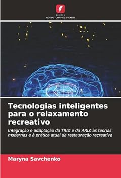 Tecnologias inteligentes para o relaxamento recreativo: Integração e adaptação da TRIZ e da ARIZ às teorias modernas e à prática atual da restauração recreativa (Portuguese Edition)