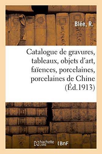 Catalogue de gravures, tableaux anciens, objets d'art, faïences, porcelaines, anciennes porcelaines: de Chine, bronzes, objets de vitrine, pendules du XVIIIe siècle (French Edition)