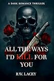 All the Ways I'd Kill for You (Psychotic Devotion Trilogy Book 1)