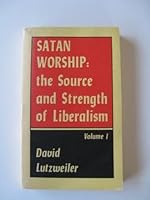 SATAN WORSHIP: THE SOURCE AND STRENGTH OF LIBERALISM Volume 1 B000JFMR3E Book Cover