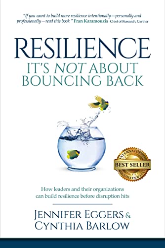 Resilience: It's Not About Bouncing Back: How Leaders and Organizations Can Build Resilience Before Disruption Hits