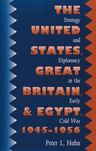 United States, Great Britain, And Egypt, 1945-1956: Strategy And Diplomacy In The Early Cold War