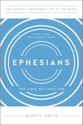 Ephesians: The Love We Long For, Study Guide with Leader's Notes (The Gospel-Centered Life in the Bible)
