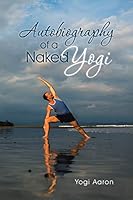 Autobiography of a Naked Yogi 1504338413 Book Cover
