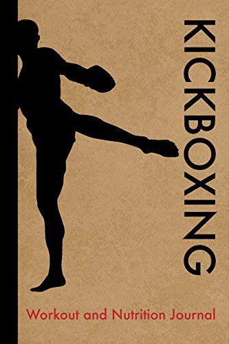 Kickboxing Workout and Nutrition Journal: Cool Kickboxing Fitness Notebook and Food Diary Planner For Kickboxer and Trainer – Strength Diet and Training Routine Log