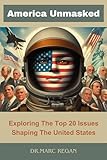 America Unmasked: Exploring The Top 20 Issues Shaping The United States (English Edition)