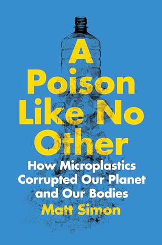 A Poison Like No Other: How Microplastics Corrupted Our Planet and Our Bodies