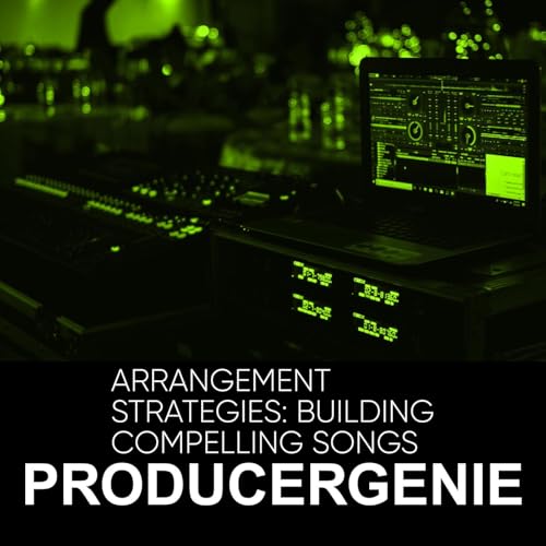 Arrangement Strategies: Building Compelling Songs