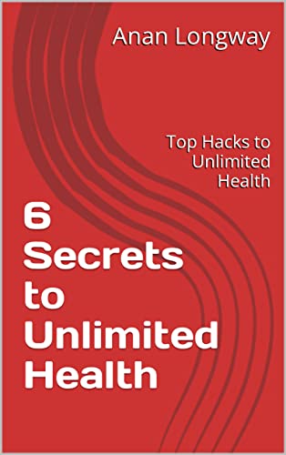 6 Secrets to Unlimited Health: Top Hacks to Unlimited Health