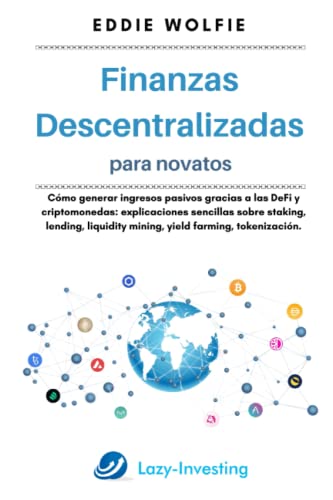 Finanzas Descentralizadas (DeFi) para novatos - Cómo generar ingresos pasivos gracias a las DeFi y criptomonedas: explicaciones sencillas sobre ... liquidity mining, yield farming, tokenización