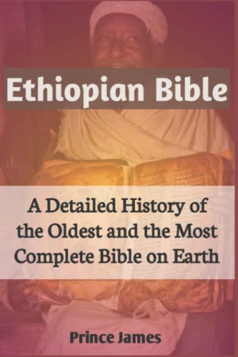 Ethiopian Bible: A Detailed History of the Oldest and Most Complete Bible on Earth....History of the Ethiopian Bible. Missing Books of the Bible. Complete Ethiopian Orthodox Bible. Ethiopia Bible 81