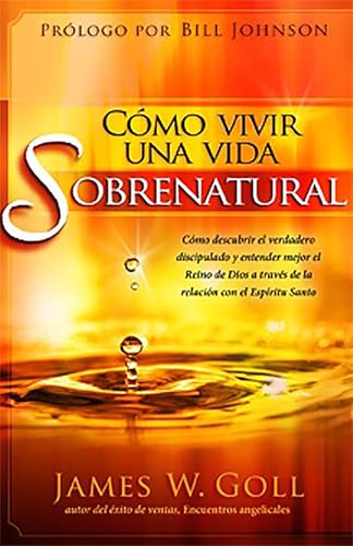 Cómo vivir una vida sobrenatural: Cómo descubrir el verdadero discipulado y entender mejor el Reino de Dios a través de la relación con el Espíritu Santo (Spanish Edition)
