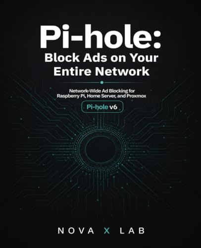 Pi-hole: Block Ads on Your Entire Network: Network-Wide Ad Blocking for Raspberry Pi, Home Server, and Proxmox