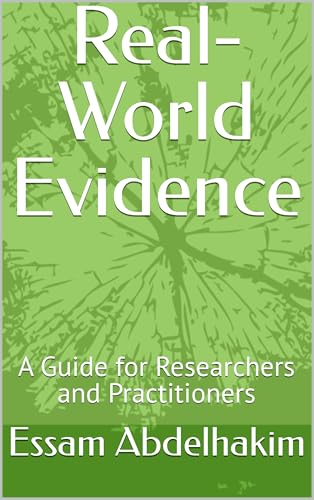 Real-World Evidence: A Guide for Researchers and Practitioners (Clinical Research Book 11)