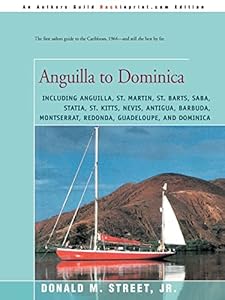 Anguilla to Dominica: including Anguilla, St. Martin, St. Barts, Saba, Statia, St. Kitts, Nevis, Antigua, Barbuda, Montserrat, Redonda, Guadeloupe, ... Cruising Guide to the Eastern Caribbean)