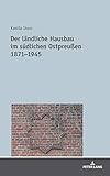  Der ländliche Hausbau im südlichen Ostpreußen 1871-1945: Dissertationsschrift