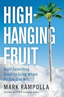 High-Hanging Fruit: Build Something Great by Going Where No One Else Will 0399562125 Book Cover