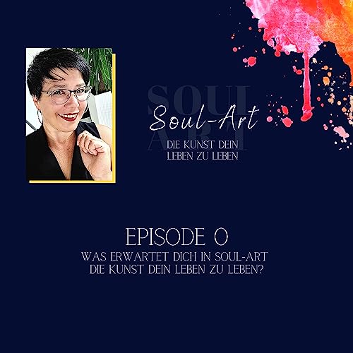 Episode 0: Was erwartet dich in SOUL-ART Die Kunst dein Leben zu leben?