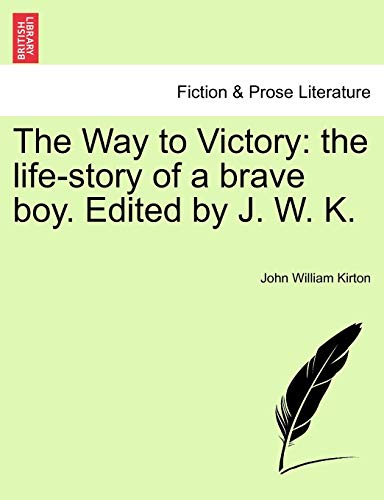 The Way to Victory: The Life-Story of a Brave Boy. Edited by J. W. K.