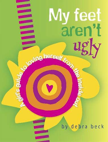 My Feet Aren't Ugly!: A Girl's Guide to Loving Herself from the Inside Out My Feet Aren't Ugly!: A Girl's Guide to Loving Herself from the Inside Out