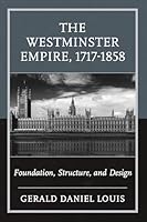 The Westminster Empire, 1717-1858: Foundation, Structure, and Design 0761874321 Book Cover