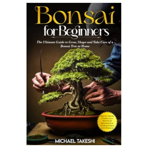 Bonsai for Beginners: The Ultimate Guide to Grow, Shape and Take Care of a Bonsai Tree at Home – Secret Tips to Create Your Miniature Masterpiece Finding Peace and Balance
