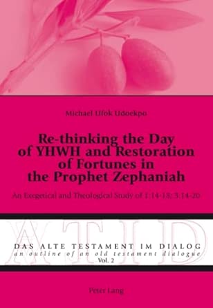 Re-thinking the Day of YHWH and Restoration of Fortunes in the Prophet Zephaniah: An Exegetical and Theological Study of 1:14-18; 3:14-20: 2 book cover