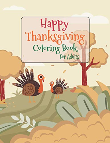 Happy Thanksgiving Coloring Book For Adults: Gorgeous Thanksgiving Drawings,New and Expanded Edition Coloring Book 50 Unique Designs, Turkeys, Cornucopias, Autumn Leaves, Harvest, and More!