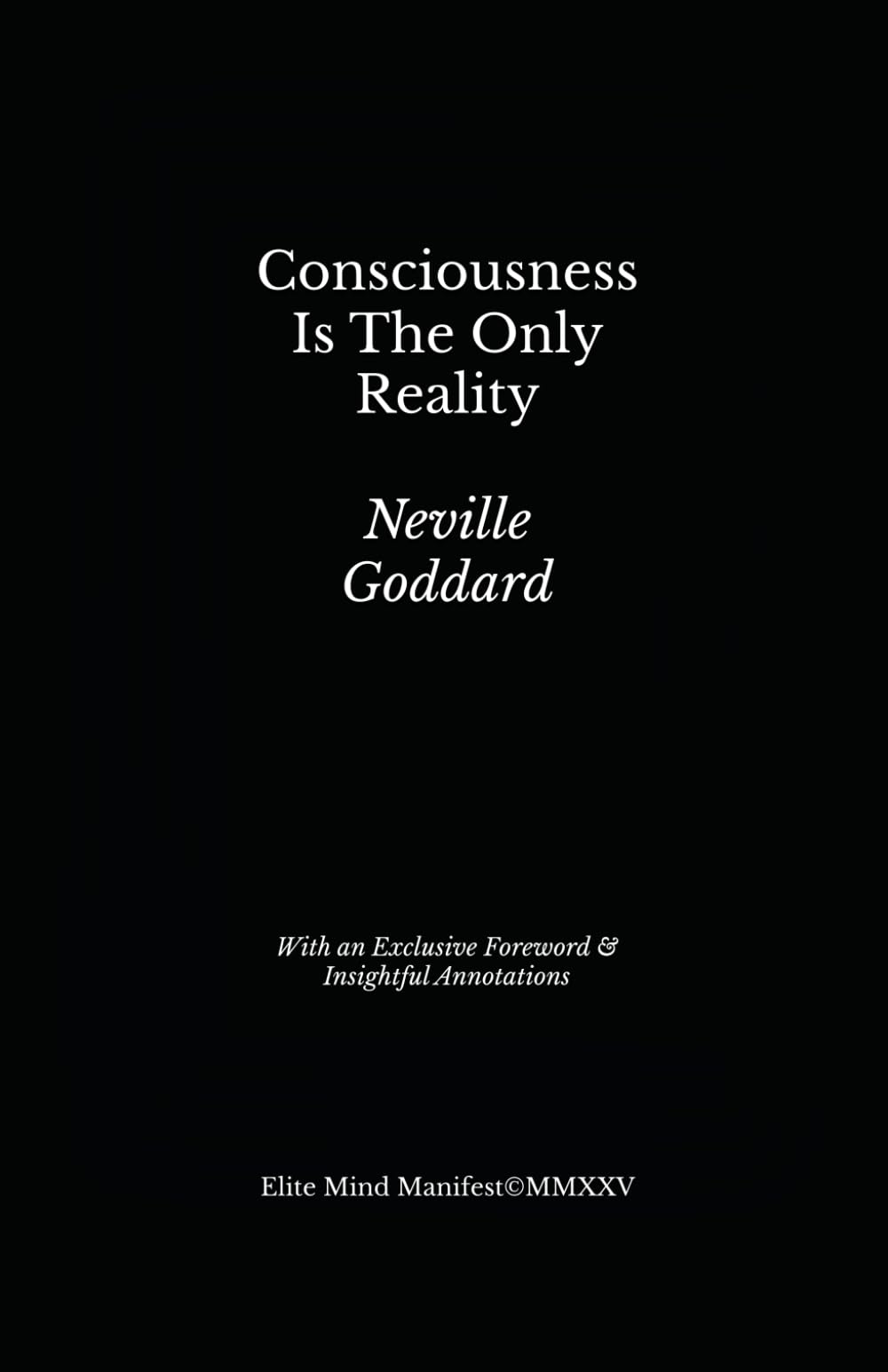 Consciousness Is The Only Reality: Lesson 1 from Neville Goddard’s Five Lessons (Elite Mind Manifest Edition)