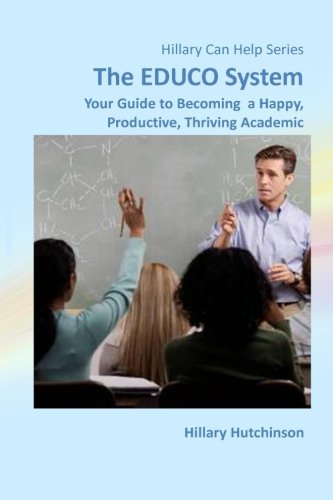 The EDUCO System: Your guide to becoming a happy, productive, thriving academic (Hillary Can Help)