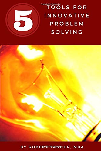 Five Tools for Innovative Problem Solving (Management is a Journey®)