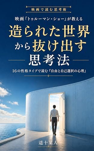 映画『トゥルーマン・ショー』が教える“造られた世界から抜け出す”思考法 ――16の性格タイプで読む「自由と自己選択の心理」 （映画で読む思考術）