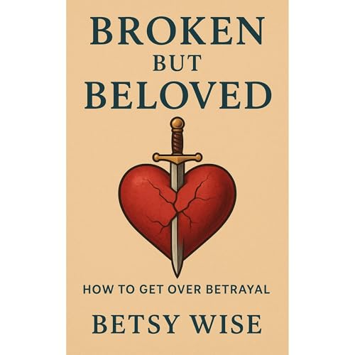 Broken But Beloved: How to Get Over Betrayal Audiolibro Por Betsy Wise arte de portada
