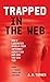 Trapped In The Web: How I Liberated Myself From Internet Addiction And How You Can Too