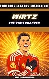 FLORIAN WIRTZ: THE GAME CHANGER: How a teenage talent reshaped modern German football (FOOTBALL LEGENDS COLLECTION)