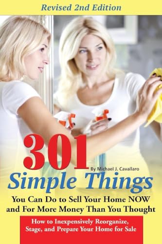 301 Simple Things You Can Do to Sell Your Home Now For More Money Than You Thought How to Inexpensively Reorganize Stage and Prepare Your Home for Sale