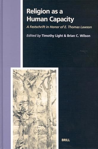 Religion as a Human Capacity: A Festschrift in Honor of E. Thomas Lawson (Numen Book Series, 99)