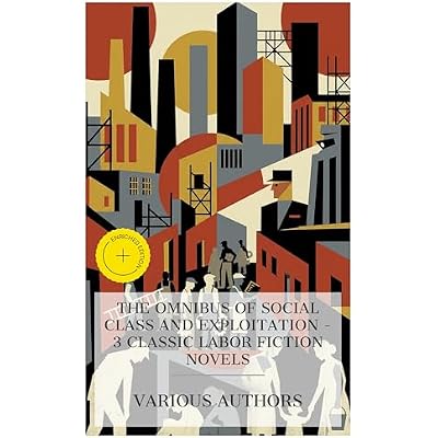 The Omnibus of Social Class and Exploitation &ndash; 3 Classic Labor Fiction Novels