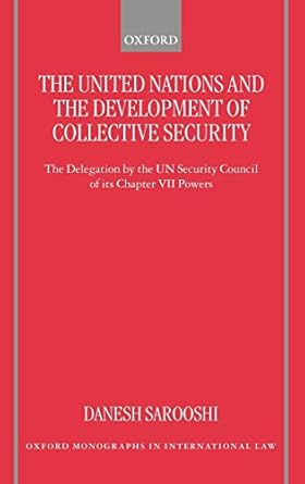 The United Nations and the Development of Collective Security: The Delegation by the UN Security Council of Its Chapter VII Powers (Oxford Monographs in International Law)