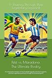 Pelé vs. Maradona: The Ultimate Rivalry: A Comparative Analysis of Two Football Legends and Their Legacies, and their legendary journeys through the beautiful game