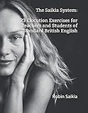 The Saikia System: 23 Elocution Exercises for Teachers and Students of Standard British English