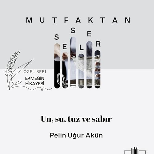 Mutfaktan Sesler - B&ouml;l&uuml;m 122 - Un, Su, Tuz ve Sabır copertina