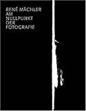  René Mächler. Am Nullpunkt der Fotografie: Fotografien und Fotogramme 1952–2004: Photographs and Photograms 1952--2004