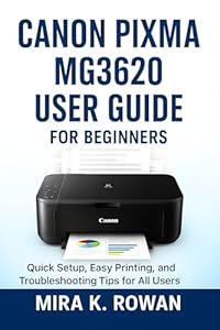 Canon Pixma MG3620 User Guide: The Complete Beginner’s Manual for Quick Installation, Easy Printing, and Problem Solving (English Edition)