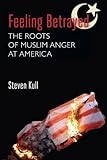 Feeling Betrayed: The Roots of Muslim Anger at America