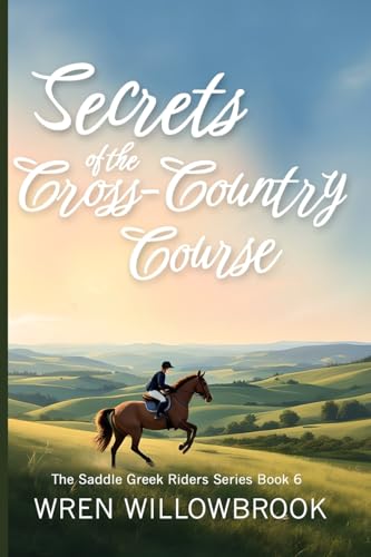 Secrets of the Cross-Country Course: Where Clarity Builds Courage, and Open Fields Teach What Arenas Cannot (Middle grade horse riding adventure book) (The Saddle Creek Riders)