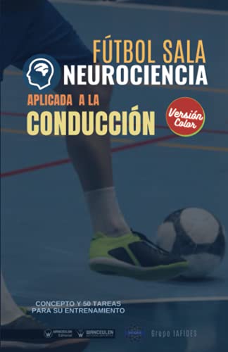 Fútbol sala. Neurociencia aplicada a la conducción: Concepto y 50 tareas para su entrenamiento (Versión Edición Color) (Spanish Edition)