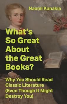 Hardcover What's So Great about the Great Books?: Why You Should Read Classic Literature (Even Though It Might Destroy You) Book