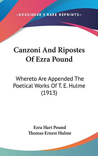 Canzoni And Ripostes Of Ezra Pound: Whereto Are Appended The Poetical Works Of T. E. Hulme (1913)